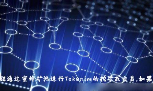 提示：蜜蜂矿池不支持Tokenim，这意味着用户无法通过蜜蜂矿池进行Tokenim的挖矿或交易。如果您对这个主题需要更详细的信息，可以随时问我！