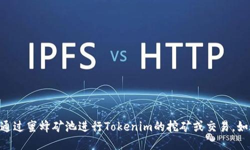 提示：蜜蜂矿池不支持Tokenim，这意味着用户无法通过蜜蜂矿池进行Tokenim的挖矿或交易。如果您对这个主题需要更详细的信息，可以随时问我！